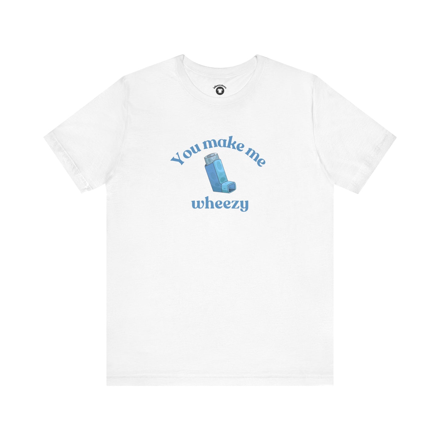 You Make Me Wheezy T-Shirt